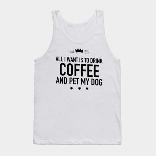 All I want is to drink coffee and pet my dog Tank Top